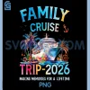 Family Cruise Trip 2026 PNG, It’s a Funny Matching Vacation Ship PNG