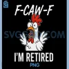 F-CAW-F I'm Retired PNG, Retirement Humor for Retirees PNG