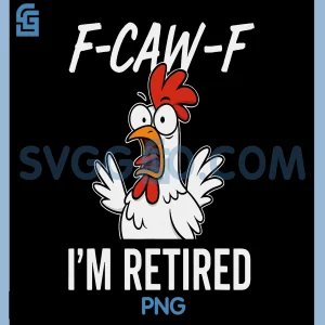 F-CAW-F I'm Retired PNG, Retirement Humor for Retirees PNG