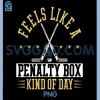 Feels Like a Penalty Box Kind of Day PNG, Sport Funny PNG