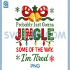 Funny Probably Just Gonna Jingle PNG, Some of The Way I'm Tired PNG