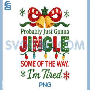 Funny Probably Just Gonna Jingle PNG, Some of The Way I'm Tired PNG