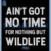 Aint Got No Time Nature Saying PNG, Wildlife Lover Quote PNG 1 Aint Got No Time Nature Saying PNG, Wildlife Lover Quote PNG