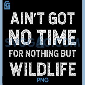 Aint Got No Time Nature Saying PNG, Wildlife Lover Quote PNG