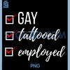 Gay Tattooed Employed PNG, Funny Work Congrats PNG, New Job Tattoo PNG