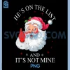 Hes On The List and Its Not Mine PNG, Christmas Santa PNG 1 Hes On The List and Its Not Mine PNG, Christmas Santa PNG