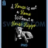 A House Is Not A Home Pitbull Quote PNG, House Hippo Dog Lover PNG