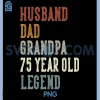 Husband Dad Grandpa 75 Year Old Legend PNG, 75th Birthday PNG