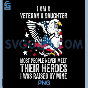 I Am A Veterans Daughter PNG, Most People Never Meet Their Heroes PNG