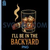 I ll Be in The Backyard PNG, Cigar Whiskey PNG 2 I ll Be in The Backyard PNG, Cigar Whiskey PNG