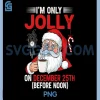 Im Only Jolly On December 25th Before Noon PNG, Funny Christmas PNG
