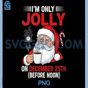 Im Only Jolly On December 25th Before Noon PNG, Funny Christmas PNG