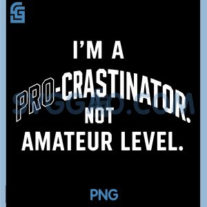 Im A Pro Crastinator PNG, Not Amateur Level Funny PNG