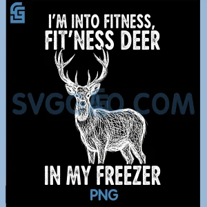 I'm Into Fitness PNG, Fit'ness Deer in My Freezer PNG, Funny Hunting PNG