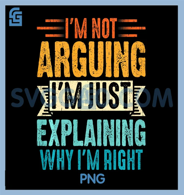 Im Not Arguing Im Just Explaining Why Im Right PNG, Retro Funny PNG ...