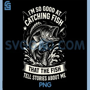 Im So Good At Catching Fish PNG, Funny Fishing Fisherman PNG