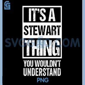 Its A Stewart Thing You Wouldnt Understand PNG, Family Name PNG