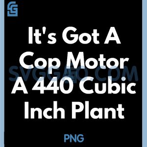Its Got A Cop Motor A 440 Cubic Inch Plant PNG, Funny PNG