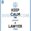 Keep Calm Im Almost a Lawyer PNG, Funny Law Student Bar Exam PNG