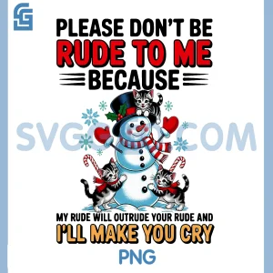 Cute Cats With Snowman Attitude PNG, Funny Don&rsquo;t Be Rude I&rsquo;ll Cry You Out PNG