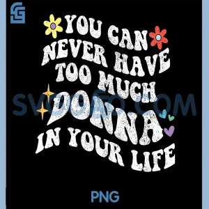 You Can Never Have Too Much PNG, Donna in Your Life PNG