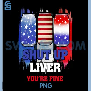 Shut Up Liver Youre Fine PNG, Funny American PNG, USA Flag Beer PNG