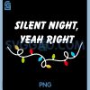 Silent Night Yeah Right PNG, Funny Christmas Gen Z PNG, Sarcastic Xmas PNG