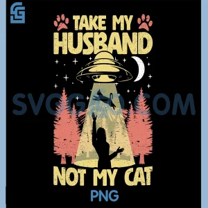 Take My Husband not My Cat PNG, Funny UFO Cats Kitten PNG