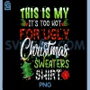 This is My Its Too Hot for Ugly PNG, Christmas Sweaters Shirt PNG