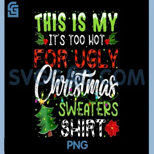 This is My Its Too Hot for Ugly PNG, Christmas Sweaters Shirt PNG