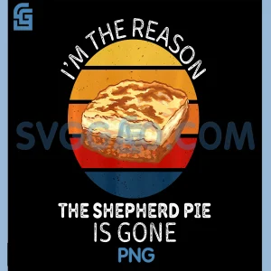 Im The Reason Shepherds Pie Is Gone PNG, Food Lover PNG