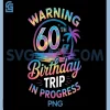 Warning 60th Birthday Trip in Progress PNG, Bday 60 Years Old Fun PNG