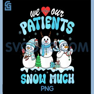 We Love Our Patients Snow PNG, Funny Snowman PNG, Christmas Nurse PNG