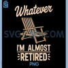 Whatever Im Almost Retired PNG, Funny Retirement Humor PNG