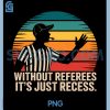 Without Referees Its Just Recess PNG, Funny Sports Ref Quote PNG 2 Without Referees Its Just Recess PNG, Funny Sports Ref Quote PNG