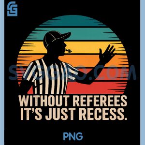 Without Referees Its Just Recess PNG, Funny Sports Ref Quote PNG