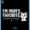 Im Moms Favorite PNG, She Told Me Not to Tell You PNG