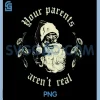Your Parents Arent Real PNG, Funny Santa Christmas PNG 2 Your Parents Arent Real PNG, Funny Santa Christmas PNG