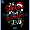 Dear Santa Its My Co Workers Fault PNG, Santa Hat Christmas PNG
