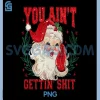 You Aint Getting Shit PNG, Funny Christmas Santa PNG