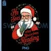 He Sees What Youve Been Reading PNG, Funny Bookish Christmas PNG