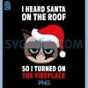 I Heard Santa ON The ROOF SO I Turned ON The Fireplace PNG, Christmas Design PNG