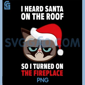 I Heard Santa ON The ROOF SO I Turned ON The Fireplace PNG, Christmas Design PNG