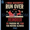 I Was Recently Run Over by A Reindeer PNG, Santa Christmas 2025 PNG