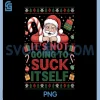 It Is Not Going To Suck Itself PNG, Funny Ugly Christmas PNG