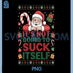 It Is Not Going To Suck Itself PNG, Funny Ugly Christmas PNG
