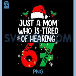 Just A Mom Who is Tired of Hearing 67 PNG, Christmas Six Seven PNG