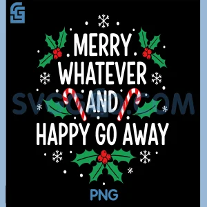 Merry Whatever And Happy Christmas Go Away PNG, Holiday Chrismas PNG