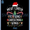 Most Likely To Sing Christmas Songs PNG, Matching Family Xmas PNG
