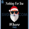 Nothing For You Whore PNG, Christmas Funny Naughty Dirty Raunchy PNG